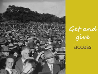 Get and
  give
 access
 