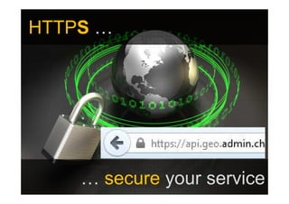 HTTPS …
           VBS - armasuisse
           Bundesamt für Landestopografie swisstopo
           Office fédéral de topographie swisstopo
           Ufficio federale di topografia swisstopo




    … secure your service
 