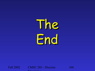 The
End
Fall 2002

CMSC 203 - Discrete

360

 
