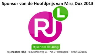 Rijschool de Jong - Populierenweg 61 - 7556 HB Hengelo – T: 0645621885
Sponsor van de Hoofdprijs van Miss Dux 2013
 