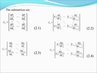 The submatrices are














∂
∂
∂
∂
∂
∂
∂
∂
=
n
nn
n
PP
PP
J
δδ
δδ



2
2
2
2
11
















∂
∂
∂
∂
∂
∂
∂
∂
=
+
+
+
+
p
p
p
p
n
n
n
n
n
n
V
P
V
V
P
V
V
P
V
V
P
V
J
1
1
2
2
1
2
1
2
2
2
12

















∂
∂
∂
∂
∂
∂
∂
∂
=
++
n
nn
n
pp
QQ
QQ
J
δδ
δδ
1
2
1
2
2
2
21



















∂
∂
∂
∂
∂
∂
∂
∂
=
+
+
+
+
+
+
p
p
p
p
p
p
n
n
n
n
n
n
V
Q
V
V
Q
V
V
Q
V
V
Q
V
J
1
1
1
2
1
2
1
2
1
2
2
2
22



(2.1) (2.2)
(2.3)
(2.4)
 
