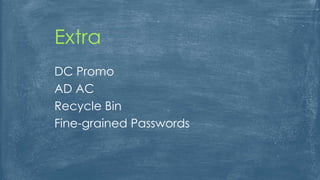 DC Promo
AD AC
Recycle Bin
Fine-grained Passwords
Extra
 