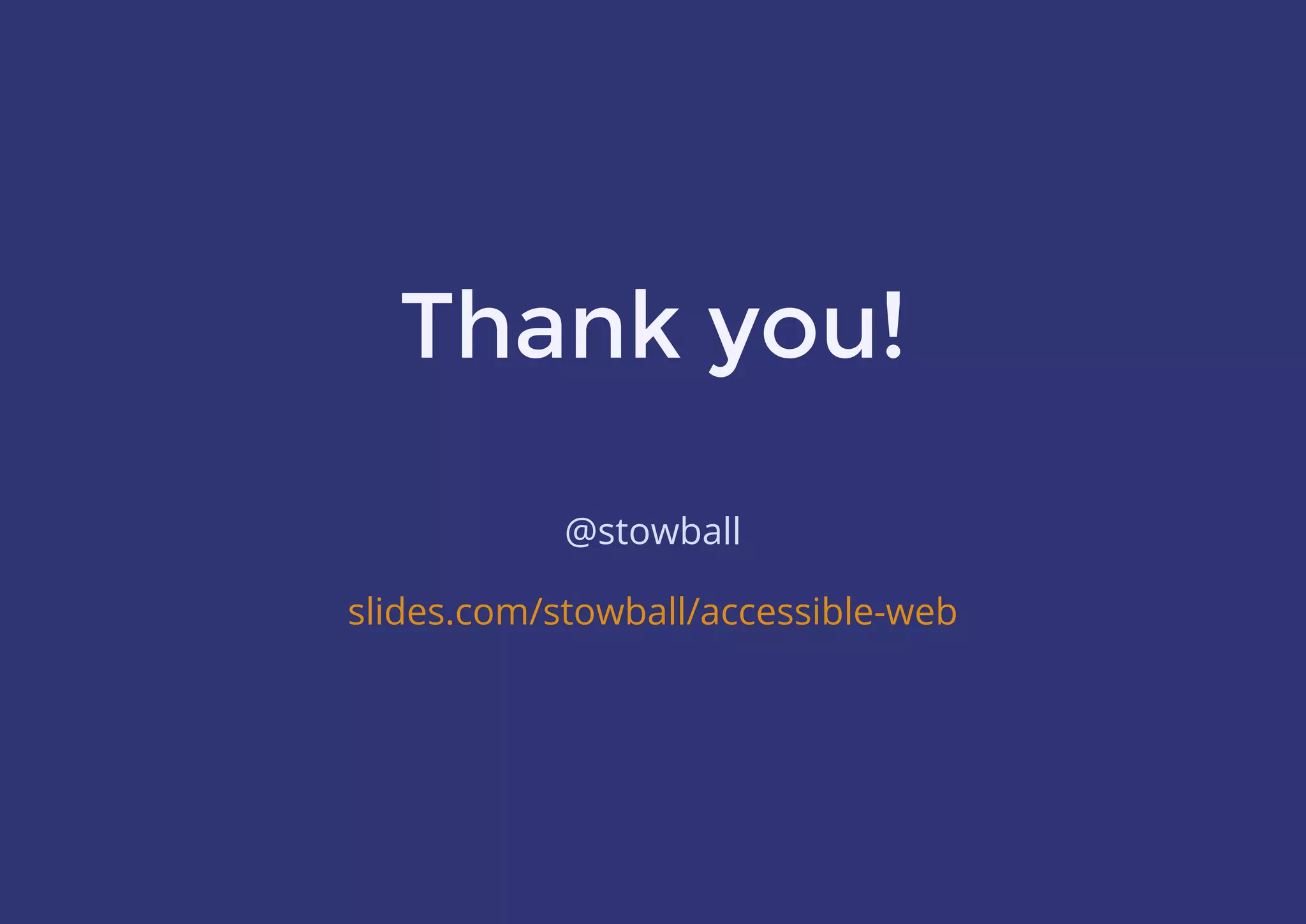 Thank you!
@stowball
 
 
slides.com/stowball/accessible-web
 