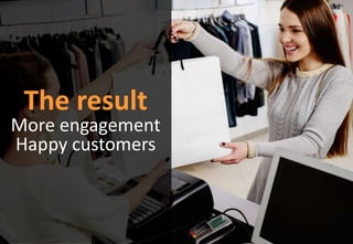 The result
More engagement
Happy customers
 