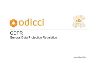 GDPR
General Data Protection Regulation
www.odicci.com
 