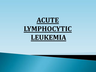ACUTE
LYMPHOCYTIC
LEUKEMIA
 