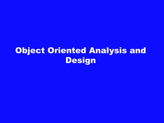 Object Oriented Analysis and
Design
 
