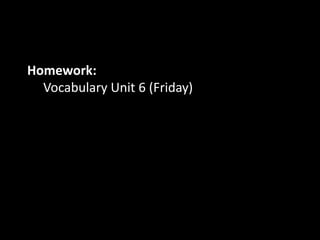 Homework:	Vocabulary Unit 6 (Friday)