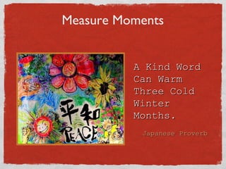 Measure Moments A Kind Word Can Warm Three Cold Winter Months. Japanese Proverb 