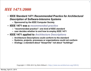 Copyright © 1998–2014 by Rich Hilliard :: http://www.iso-architecture.org/42010/
12
IEEE 1471:2000
• IEEE Standard 1471 Re...