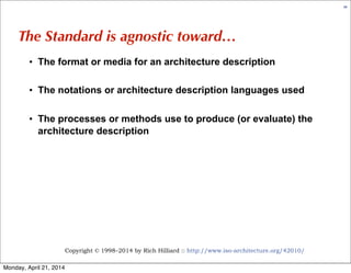 Copyright © 1998–2014 by Rich Hilliard :: http://www.iso-architecture.org/42010/
65
The Standard is agnostic toward…
• The...
