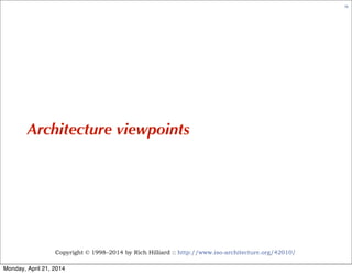 Copyright © 1998–2014 by Rich Hilliard :: http://www.iso-architecture.org/42010/
73
Architecture viewpoints
Monday, April 21, 2014
 