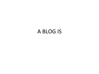 A BLOG IS 