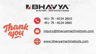 +
91- 79 - 4024 2800
+
91- 79 - 4024 2880
inquiry@bhavyamachinetools.com
www.bhavyamachinetools.com
 