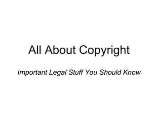 All About Copyright Important Legal Stuff You Should Know 