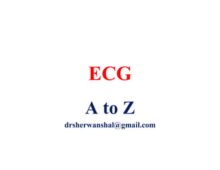 ECGECG
A to Z
drsherwanshal@gmail.com
 