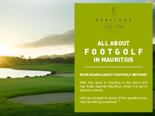 ALL ABOUT
F O O T G O L F
IN MAURITIUS
EVER HEARD ABOUT FOOTGOLF BEFORE?
Well, this sport is booming in the world and
has finally reached Mauritius, where it is set to
become a trend…
Let’s go straight to some of the questions you
may be asking yourselves. [1]
 