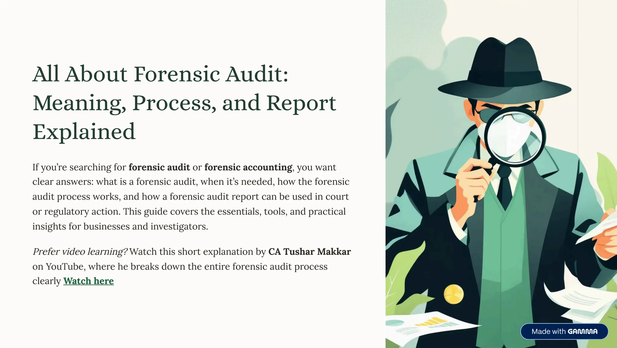 All About Forensic Audit:
Meaning, Process, and Report
Explained
If you9re searching for forensic audit or forensic accounting, you want
clear answers: what is a forensic audit, when it9s needed, how the forensic
audit process works, and how a forensic audit report can be used in court
or regulatory action. This guide covers the essentials, tools, and practical
insights for businesses and investigators.
Prefer video learning? Watch this short explanation by CA Tushar Makkar
on YouTube, where he breaks down the entire forensic audit process
clearly Watch here
 