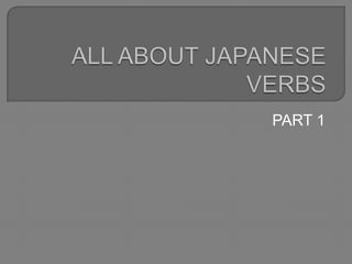 ALL ABOUT JAPANESE VERBS PART 1 