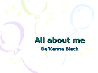 All about me De’Kenna Black 