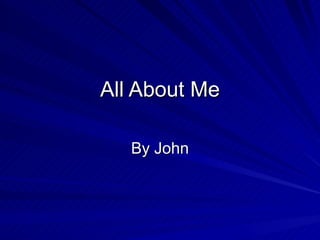 All About Me By John 