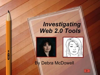 Investigating Web 2.0 Tools By Debra McDowell 