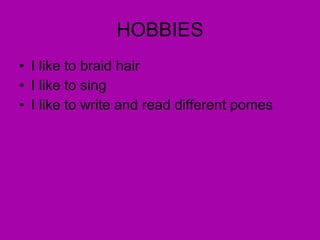 HOBBIES I like to braid hair  I like to sing  I like to write and read different pomes 