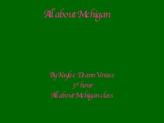 All about Michigan By Kaylee Deann Vorase 3 rd  hour All about Michigan class 