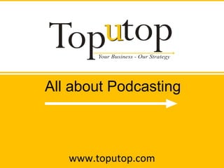 www.toputop.com All about Podcasting 