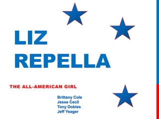 The All-American Girl Liz Repella Brittany Cole Jesse Cecil Tony Dobies Jeff Yeager 
