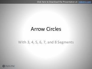 Arrow Circles
With 3, 4, 5, 6, 7, and 8 Segments
Click here to Download the Presentation at: indezine.com
 