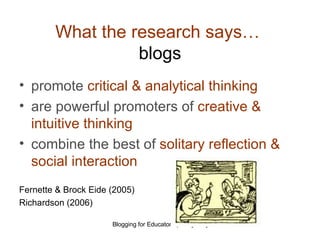 What the research says…   blogs promote  critical & analytical thinking are powerful promoters of   creative & intuitive thinking combine the best of  solitary reflection & social interaction Fernette & Brock Eide (2005) Richardson (2006) 