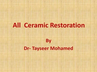 All Ceramic Restoration
By
Dr- Tayseer Mohamed
 