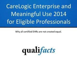 CareLogic Enterprise and
Meaningful Use 2014
for Eligible Professionals
Why all certified EHRs are not created equal.

 
