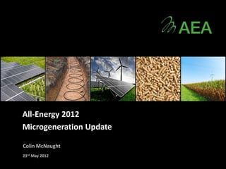 All-Energy 2012
Microgeneration Update

Colin McNaught
23rd May 2012
 