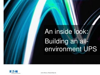 © 2016 Eaton, All Rights Reserved.
An inside look:
Building an all-
environment UPS
 