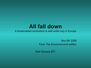 All fall down A broad-based contraction is well under way in Europe Nov 6th 2008 From  The Economist  print edition Kadi Saviauk EP1 