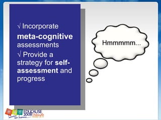 √  Incorporate  meta-cognitive  assessments √  Provide a strategy for  self-assessment  and progress 