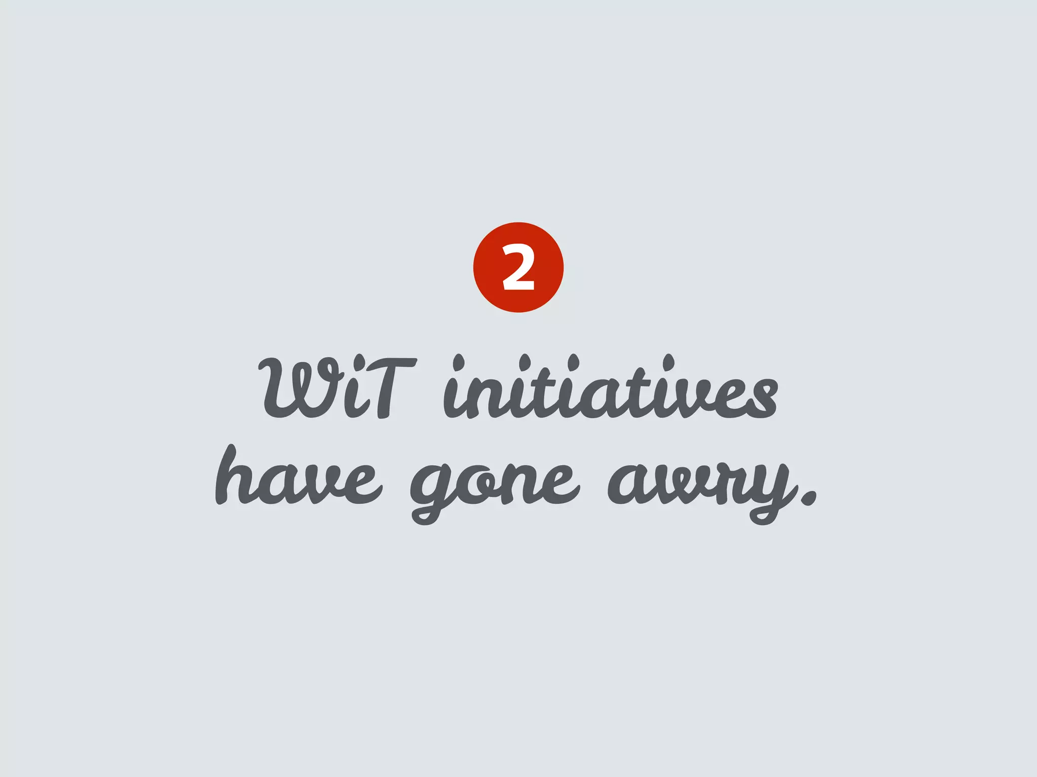 WiT initiatives
have gone awry.
2
 