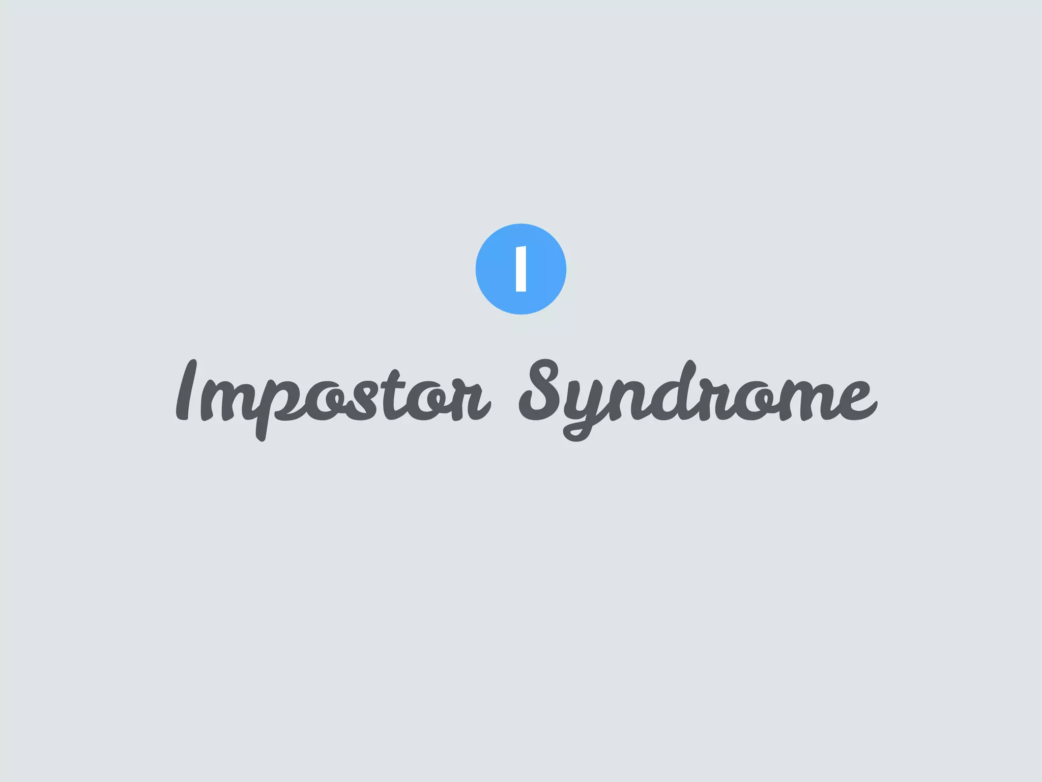 Impostor Syndrome
1
 