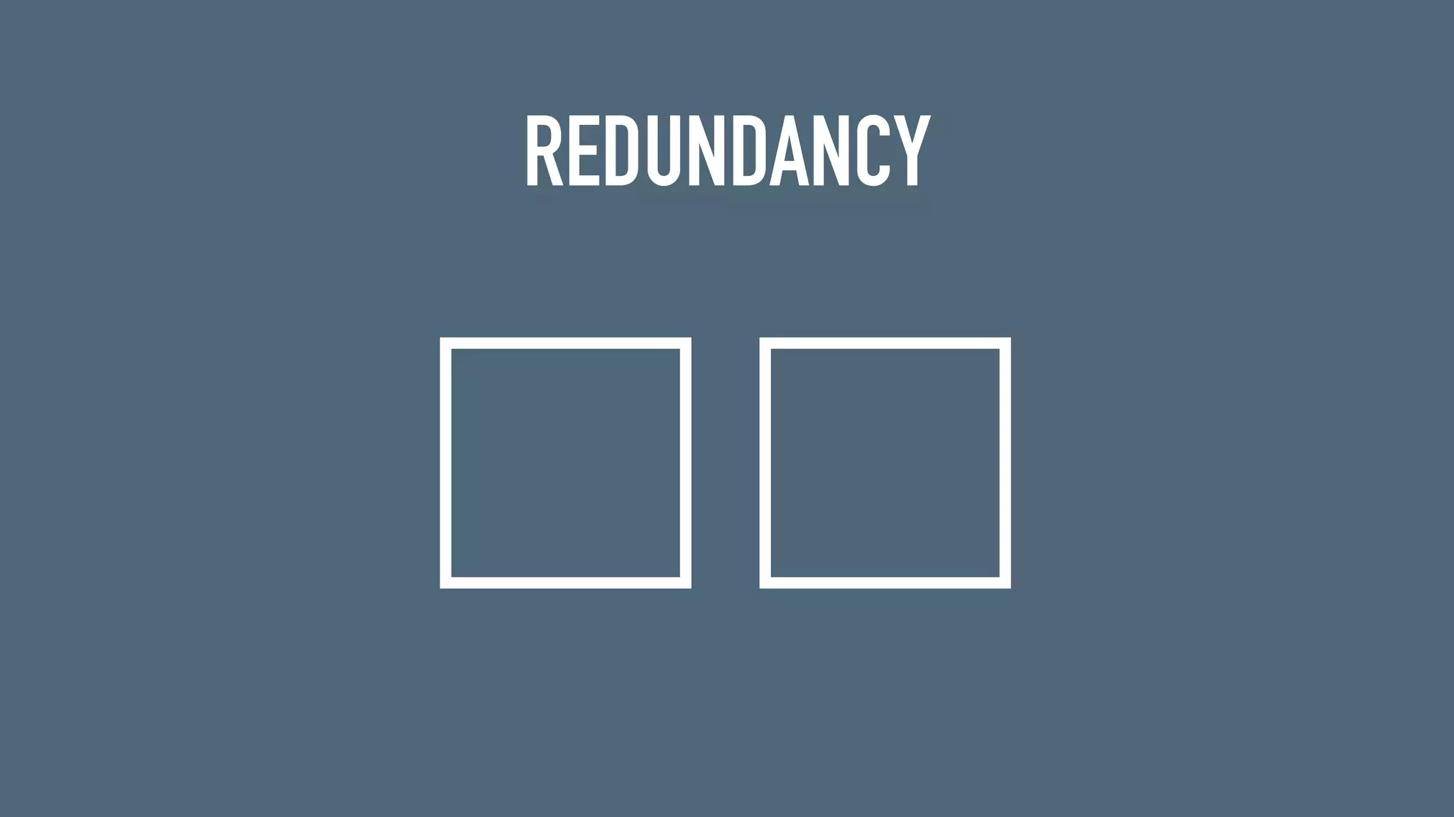 REDUNDANCY
 