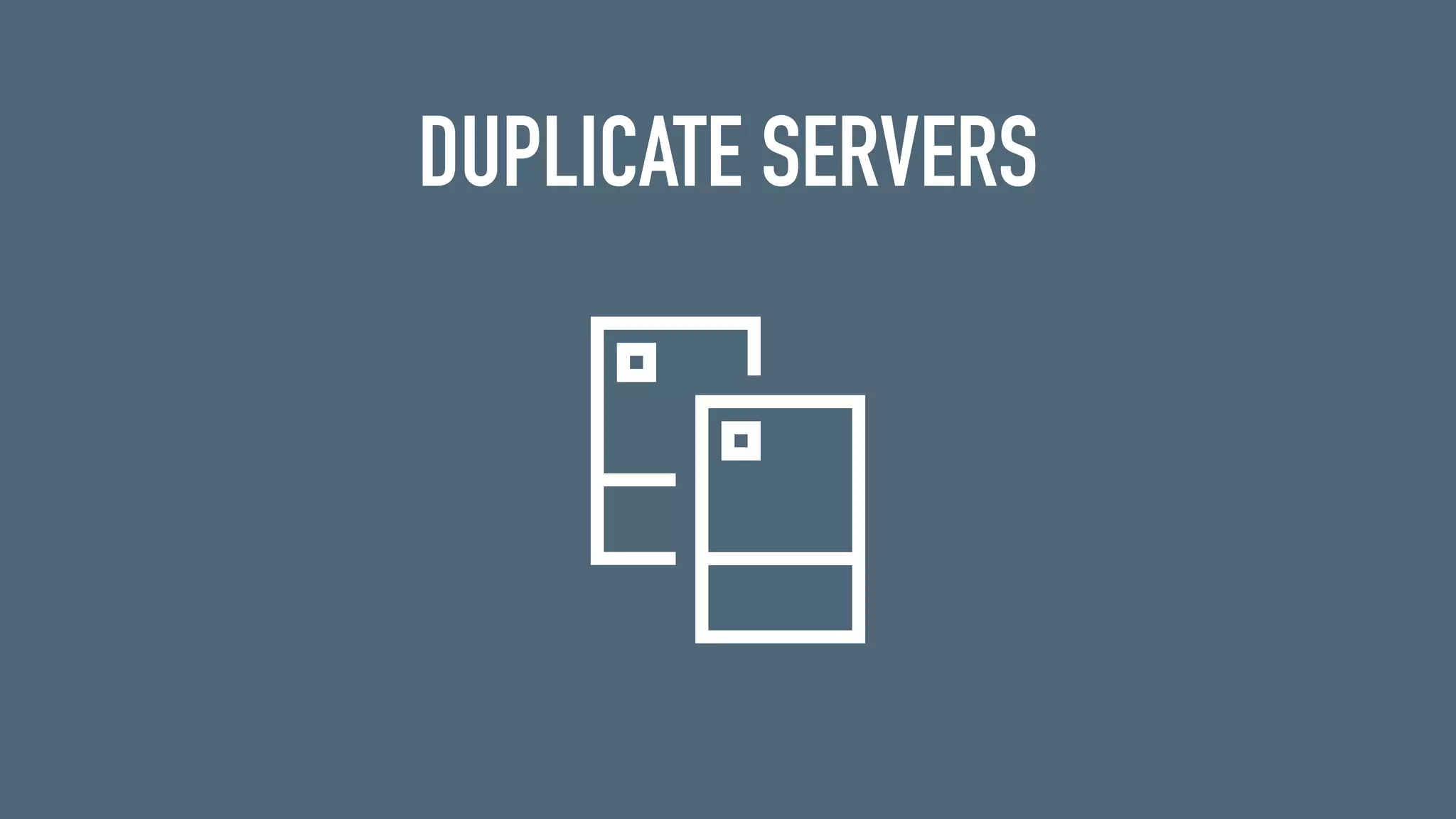 DUPLICATE SERVERS
 