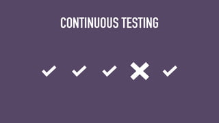 CONTINUOUS TESTING
 