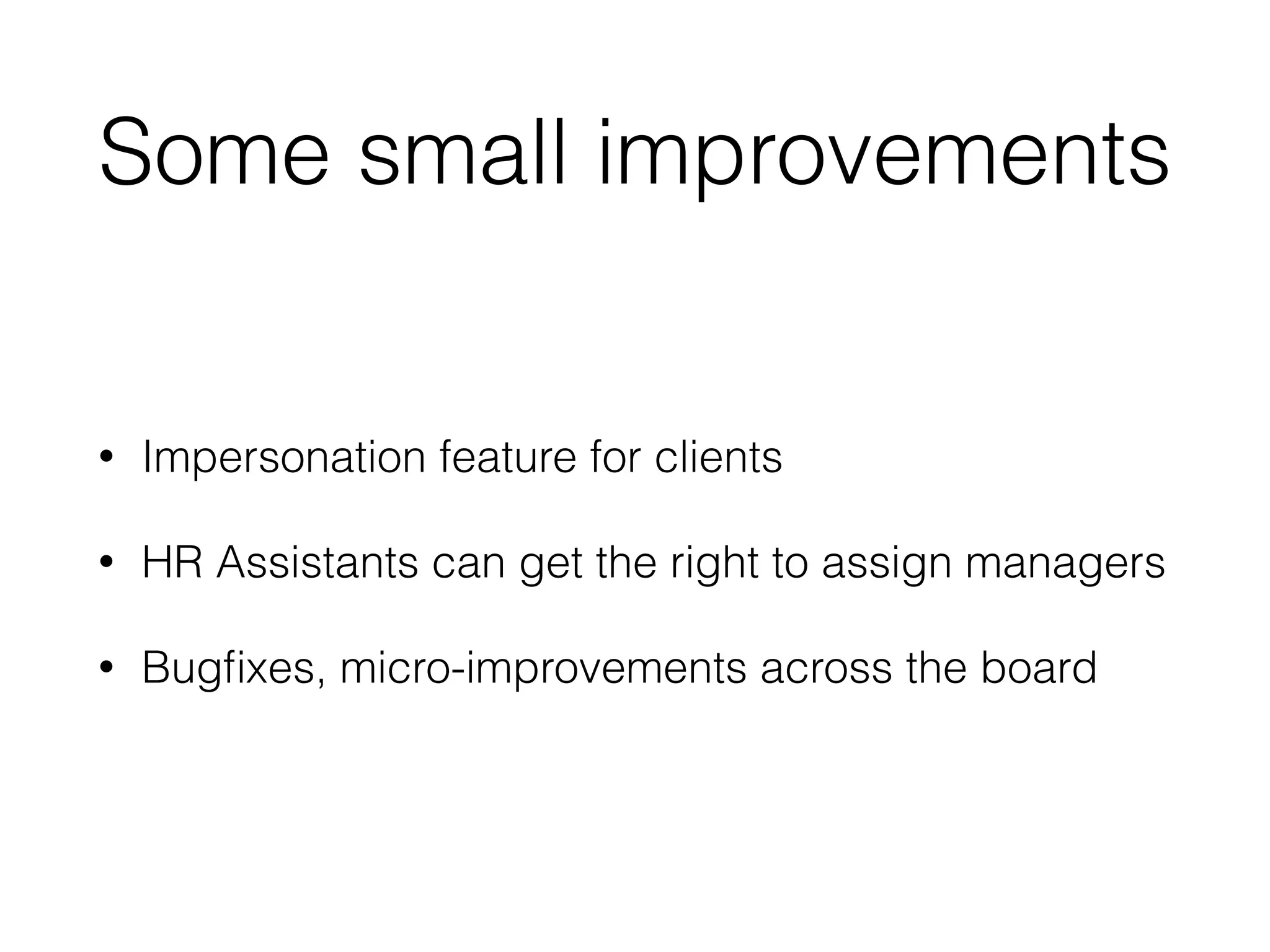 Some small improvements
• Impersonation feature for clients
• HR Assistants can get the right to assign managers
• Bugﬁxes, micro-improvements across the board
 
