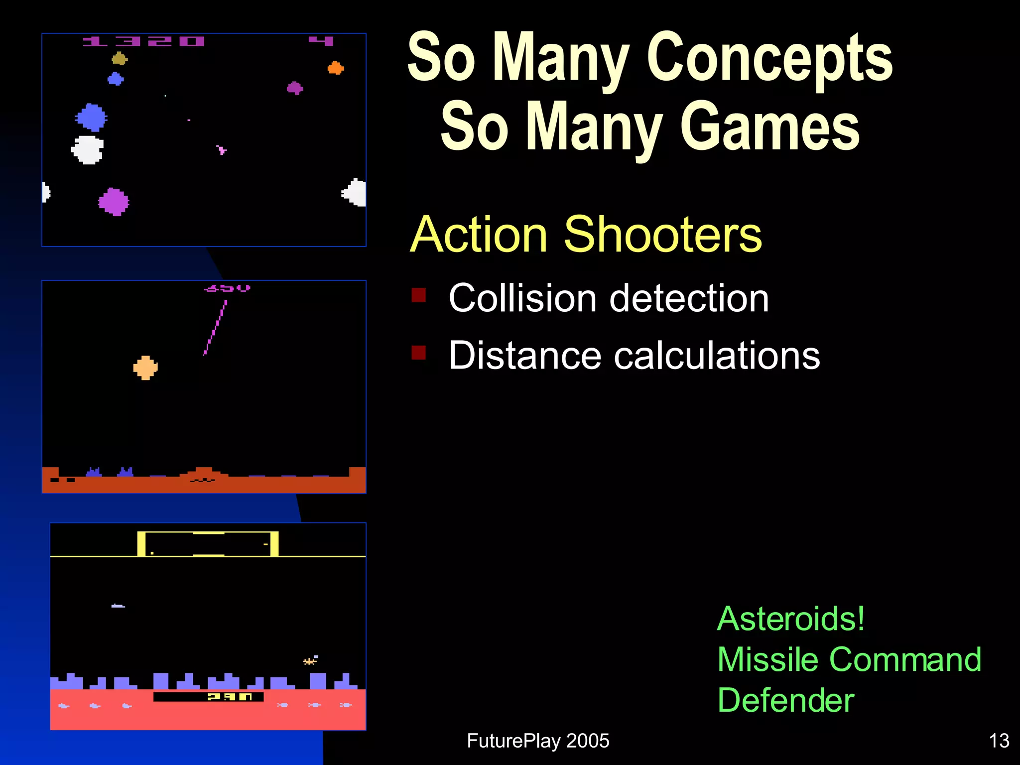 So Many Concepts So Many Games Action Shooters Collision detection Distance calculations Asteroids! Missile Command Defender 