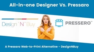 All-in-one Designer Vs. Pressaro
A Pressaro Web-to-Print Alternative - DesignNBuy
 