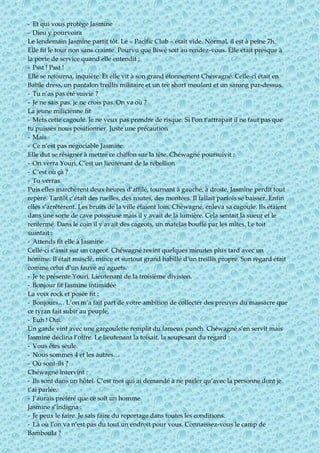 - Et qui vous protège Jasmine
- Dieu y pourvoira
Le lendemain Jasmine partit tôt. Le « Pacific Club » était vide. Normal, il est à peine 7h.
Elle fit le tour non sans crainte. Pourvu que Biwé soit au rendez-vous. Elle était presque à
la porte de service quand elle entendit ;
- Psst ! Psst !
Elle se retourna, inquiète. Et elle vit à son grand étonnement Chéwagné. Celle-ci était en
Battle dress, un pantalon treillis militaire et un tee short moulant et un sarong par-dessus.
- Tu n’as pas été suivie ?
- Je ne sais pas. je ne crois pas. On va où ?
La jeune milicienne fit
- Mets cette cagoule. Je ne veux pas prendre de risque. Si l’on t’attrapait il ne faut pas que
tu puisses nous positionner. Juste une précaution
- Mais
- Ce n’est pas négociable Jasmine.
Elle dut se résigner à mettre ce chiffon sur la tête. Chéwagné poursuivit :
- On verra Youri. C’est un lieutenant de la rébellion
- C’est où çà ?
- Tu verras.
Puis elles marchèrent deux heures d’affilé, tournant à gauche, à droite, Jasmine perdit tout
repère. Tantôt c’était des ruelles, des routes, des montées. Il fallait parfois se baisser. Enfin
elles s’arrêtèrent. Les bruits de la ville étaient loin. Chéwagné, enleva sa cagoule. Ils étaient
dans une sorte de cave poisseuse mais il y avait de la lumière. Cela sentait la sueur et le
renfermé. Dans le coin il y avait des cageots, un matelas bouffé par les mites. Le toit
suintait :
- Attends fit elle à Jasmine
Celle-ci s’assit sur un cageot. Chéwagné revint quelques minutes plus tard avec un
homme. Il était musclé, mince et surtout grand habillé d’un treillis propre. Son regard était
comme celui d’un fauve au aguets.
- Je te présente Youri. Lieutenant de la troisième division.
- Bonjour fit Jasmine intimidée
La voix rock et posée fit :
- Bonjours… L’on m’a fait part de votre ambition de collecter des preuves du massacre que
ce tyran fait subir au peuple.
- Euh ! Oui.
Un garde vint avec une gargoulette remplit du fameux punch. Chéwagné s’en servit mais
Jasmine déclina l’offre. Le lieutenant la toisait, la soupesant du regard :
- Vous êtes seule.
- Nous sommes 4 et les autres…
- Où sont-ils ?
Chéwagné intervint :
- Ils sont dans un hôtel. C’est moi qui ai demandé à ne parler qu’avec la personne dont je
t’ai parlée.
- J’aurais préféré que ce soit un homme.
Jasmine s’indigna :
- Je peux le faire. Je sais faire du reportage dans toutes les conditions.
- Là où l’on va n’est pas du tout un endroit pour vous. Connaissez-vous le camp de
Bamboula ?
 