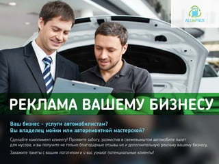 РЕКЛАМА ВАШЕМУ БИЗНЕСУ
Сделайте комплимент клиенту! Проявите заботу, разместив в свежевымытом автомобиле пакет
для мусора, и вы получите не только благодарные отзывы но и дополнительную рекламу вашему бизнесу.
Закажите пакеты с вашим логотипом и о вас узнают потенциальные клиенты!
Ваш бизнес - услуги автомобилистам?
Вы владелец мойки или авторемонтной мастерской?
 