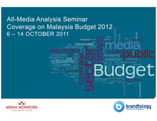 All-Media Analysis Seminar
Coverage on Malaysia Budget 2012
6 – 14 OCTOBER 2011
 
