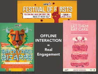 OFFLINE
INTERACTION
=
Real
Engagement
 